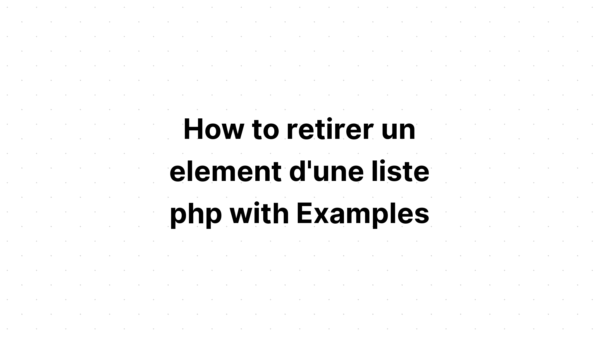 Làm thế nào để rút lại một phần tử d'une liste php với các ví dụ